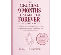 The Crucial 9 Months That Matter Forever Handbook: A Trimester-by-Trimester Pregnancy Diet Guide to Optimizing Fetal Brain Development, Immunity, and Your Baby's Lifelong Health.