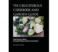 The Cruciferous Cookbook and Garden Guide: Floyd County, Indiana, Sunnyside Master Gardeners Association