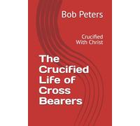 The Crucified Life of Cross Bearers: Crucified With Christ