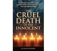 THE CRUEL DEATH OF THE INNOCENT The murders of four Idaho college students and how to recognize evil to save yourself and others