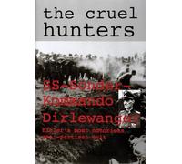 The Cruel Hunters: Ss-Sonderkommando Dirlewanger Hitler's Most Notorious Anti-Partisan Unit
