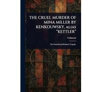 THE CRUEL MURDER OF MINA MILLER BY KENKOUWSKY, Alias "KETTLER"