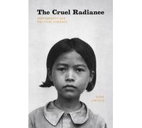 The Cruel Radiance: Photography and Political Violence