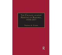 The Crusade against Heretics in Bohemia, 1418-1437: Sources and Documents for the Hussite Crusades