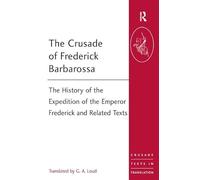 The Crusade of Frederick Barbarossa: The History of the Expedition of the Emperor Frederick and Related Texts