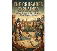 The Crusades Explained: A Clear Guide to the Holy Wars That Shaped History