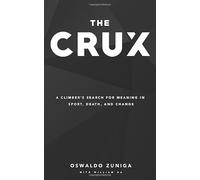The Crux: A Climber's Search For Meaning In Sport, Death, and Change