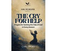 The Cry for Help: Prayers for Seeking the Help of God in Every Season