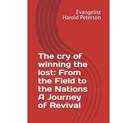 The cry of winning the lost: From the Field to the Nations A Journey of Revival