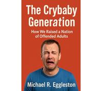 The Crybaby Generation: How We Raised a Nation of Offended Adults