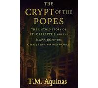 The Crypt of the Popes: The Untold Story of St. Callixtus and the Mapping of the Christian Underworld: 8