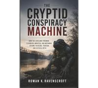 The Cryptid Conspiracy Machine: How the Loveland Frogman, Flatwoods Monster, and Mothman Became Folklore, Tourism, and Official Myth