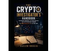 The Crypto Investigator's Handbook: Blockchain Forensics, On-Chain Analysis, and Cryptocurrency Tracing using Chainalysis and TRM Labs