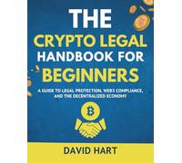 The Crypto Legal Handbook for Beginners: A Guide to Legal Protection, Web3 Compliance, and the Decentralized Economy