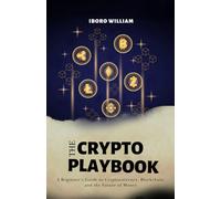 The Crypto Playbook: A Beginner’s Guide to Cryptocurrency, Blockchain, and the Future of Money