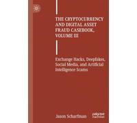 The Cryptocurrency and Digital Asset Fraud Casebook, Volume III: Exchange Hacks, Deepfakes, Social Media, and Artificial Intelligence Scams
