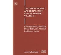 The Cryptocurrency and Digital Asset Fraud Casebook, Volume III: Exchange Hacks, Deepfakes, Social Media, and Artificial Intelligence Scams