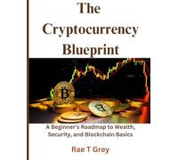 The Cryptocurrency Blueprint: A Beginner’s Roadmap to Wealth, Security, and Blockchain Basics