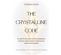 The Crystalline Code: Attune to the New Earth's Frequency, Receive a Realignment & Become an Earth Ambassador