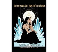 The Crystalline Self: From Solfège to Sophia Remembering Your Divine Frequency: A guide to Spiritual Rebirth and Becoming a Conduit for the Divine.