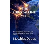The Crystalline Veil: Reshaping Dinosaurs, Neanderthals, and Earth’s Past Through the Younger Dryas Collapse