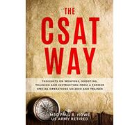 The CSAT Way: Thoughts on Weapons, Shooting, Training, and Instruction From a Former Special Operations Soldier and Trainer