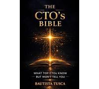 The CTO's Bible: What Top CTOs Know But Won't Tell You: 2