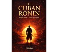 The Cuban Ronin: Forged in Fire. Guided by Purpose