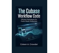 The Cubase Workflow Code: Efficient Techniques for Faster Music Production