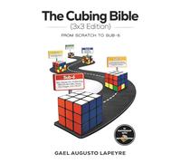 The Cubing Bible - 3x3 Edition: From Scratch to Sub-6