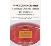 The CUCKOO CR-0655F: Complete Guide to Perfect Rice and More: “Step-by-Step Recipes, Tips, and Expert Techniques for Everyday Cooking”