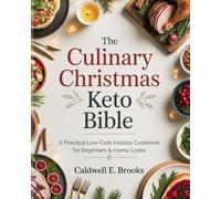 The Culinary Christmas Keto Bible: A Practical Low-Carb Holiday Cookbook for Beginners & Home Cooks