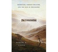 The Culmination: Heidegger, German Idealism, and the Fate of Philosophy