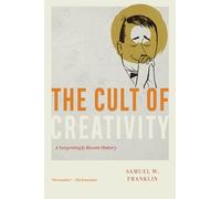 The Cult of Creativity: A Surprisingly Recent History