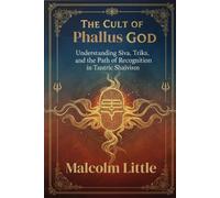 The Cult of Phallus God: Understanding Siva, Trika, and the Path of Recognition in Tantric Shaivism