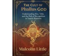 The Cult of Phallus God: Understanding Siva, Trika, and the Path of Recognition in Tantric Shaivism