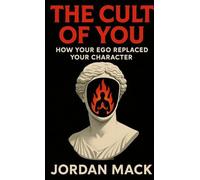 THE CULT OF YOU: How Your Ego Replaced Your Character
