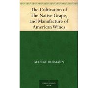 The Cultivation of The Native Grape, and Manufacture of American Wines