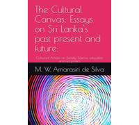 The Cultural Canvas: Essays on Sri Lanka's past present and future:: Collected Articles on Society, Science, education and Geopolitics