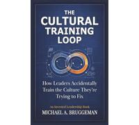 The Cultural Training Loop: How Leaders Accidentally Train the Culture They're Trying to Fix