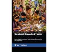 The Culturally Responsive Art Teacher: Connecting Art Lessons to Students’ Lives, Communities, and Experiences