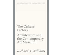 The Culture Factory: Architecture and the Contemporary Art Museum