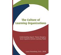The Culture of Learning Organizations: Understanding Argyris' Theory through a Socio-Cognitive Systems Learning Model