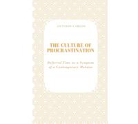 The Culture of Procrastination: Deferred Time as a Symptom of a Contemporary Malaise