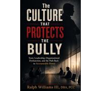 The Culture That Protects the Bully: Toxic Leadership, Organizational Dysfunction, and the Path Back to Accountable Power