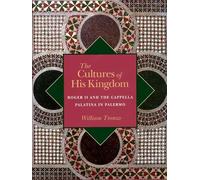 The Cultures of His Kingdom: Roger II and the Cappella Palatina in Palermo