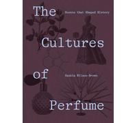The Cultures of Perfume Scents that Shaped History /anglais