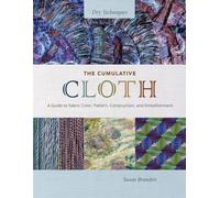 The Cumulative Cloth: Dry Techniques; A Guide to Fabric Color, Pattern, Construc