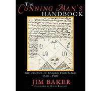 The Cunning Man's Handbook: The Practice of English Folk Magic, 1550-1900