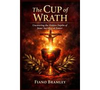 The Cup of Wrath: Uncovering the Hidden Depths of Jesus' Sacrifice at Easter